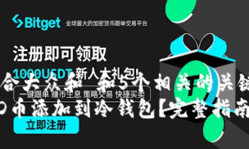 思考一个符合大众和 和5个相关的关键词  
如何将SAND币添加到冷钱包？完整指南与注意事项