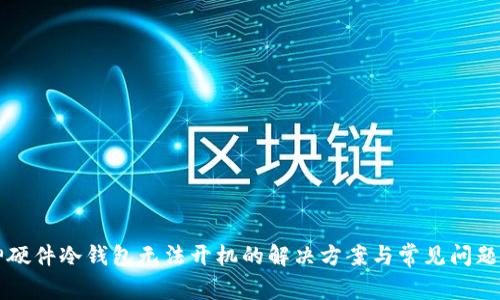 库神硬件冷钱包无法开机的解决方案与常见问题解析