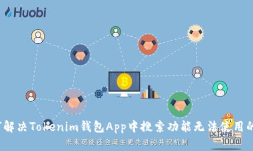  如何解决Tokenim钱包App中搜索功能无法使用的问题