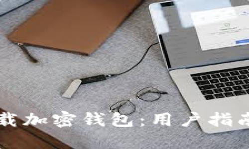如何安全下载加密钱包：用户指南与推荐平台
