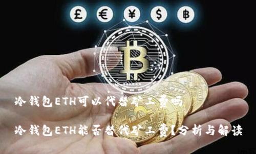 冷钱包ETH可以代替矿工费吗

冷钱包ETH能否替代矿工费？分析与解读
