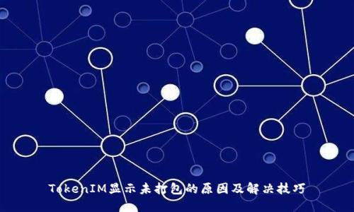 TokenIM显示未打包的原因及解决技巧