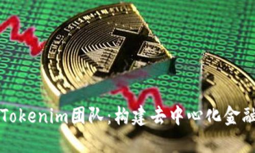 深入了解Tokenim团队：构建去中心化金融的新力量
