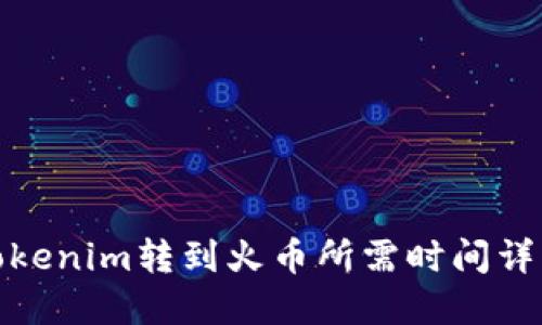 Tokenim转到火币所需时间详解