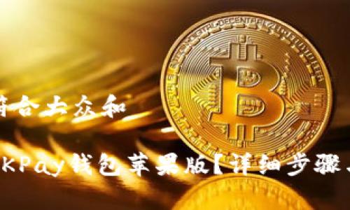 思考一个符合大众和

如何下载OKPay钱包苹果版？详细步骤与注意事项