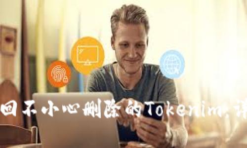 如何找回不小心删除的Tokenim：详细指南