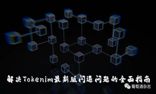 解决Tokenim最新版闪退问题的全面指南