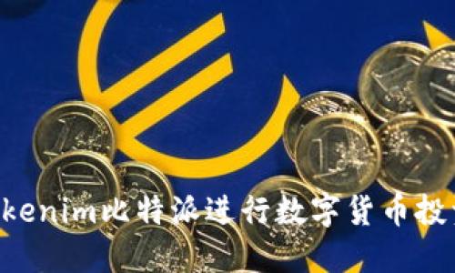 如何使用Tokenim比特派进行数字货币投资：完整指南