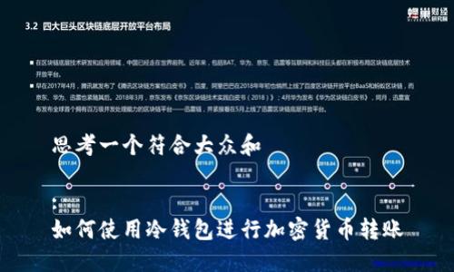 思考一个符合大众和

:
如何使用冷钱包进行加密货币转账