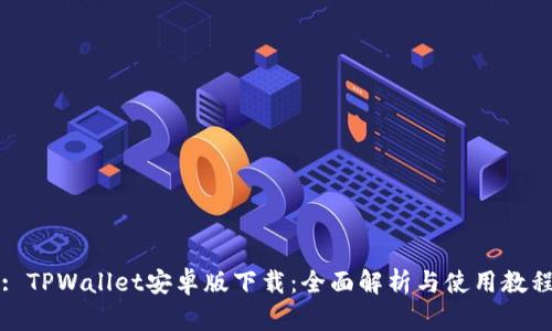 : TPWallet安卓版下载:全面解析与使用教程