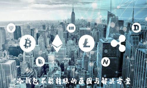  
冷钱包不能转账的原因与解决方案