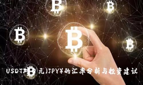 USDT对日元（JPY）的汇率分析与投资建议