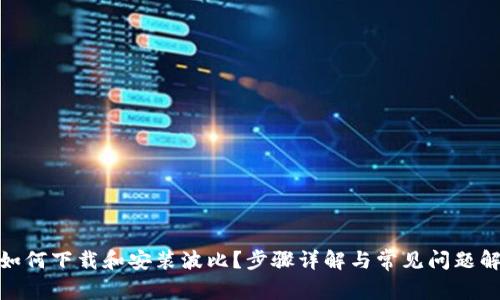 : 如何下载和安装波比？步骤详解与常见问题解答