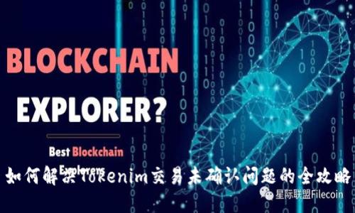 如何解决Tokenim交易未确认问题的全攻略