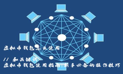 虚拟币钱包怎么使用

// 和关键词
虚拟币钱包使用指南：新手必备的操作技巧