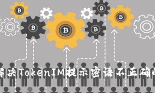 如何解决TokenIM提示密语不正确的问题