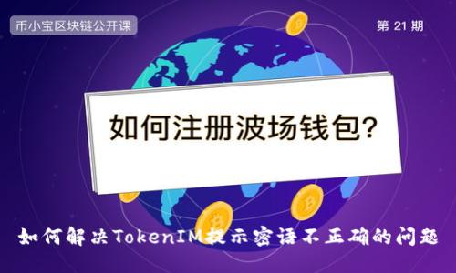如何解决TokenIM提示密语不正确的问题