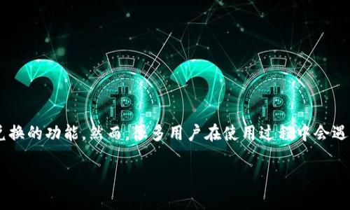 比特派钱包是一款受到许多数字货币爱好者欢迎的钱包应用，同时也提供了币币兑换的功能。然而，很多用户在使用过程中会遇到一些币币兑换的限制问题，本文将对此进行详细介绍，并为大家解答相关的问题。

比特派钱包币币兑换限制及解决方案