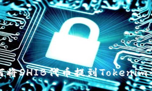  如何将SHIB代币提到Tokenim平台？