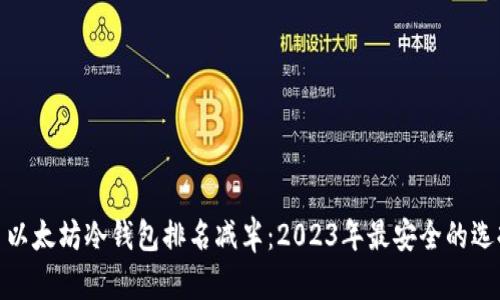 : 以太坊冷钱包排名减半：2023年最安全的选择