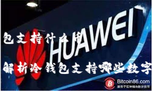 冷钱包支持什么币

全面解析冷钱包支持哪些数字货币