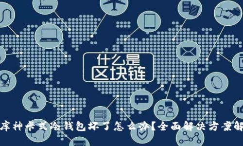 : 库神卡式冷钱包坏了怎么办？全面解决方案解析