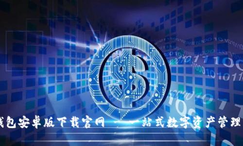 IM钱包安卓版下载官网 - 一站式数字资产管理工具