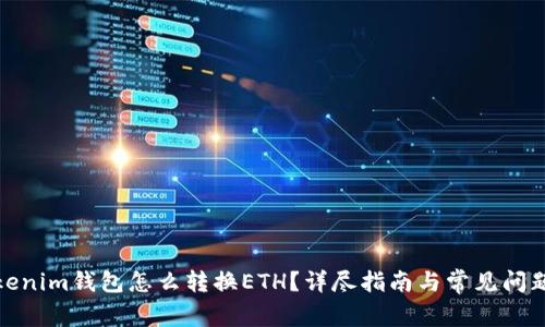 : tokenim钱包怎么转换ETH？详尽指南与常见问题解答