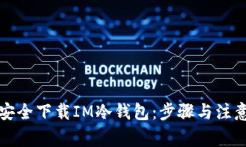 如何安全下载IM冷钱包：步骤与注意事项