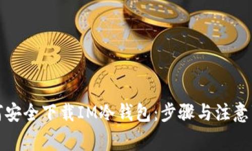 如何安全下载IM冷钱包：步骤与注意事项