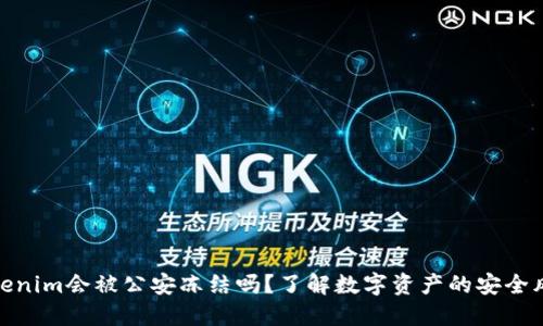 tokenim会被公安冻结吗？了解数字资产的安全风险