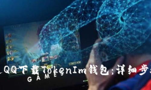 如何通过QQ下载TokenIm钱包：详细步骤与指南