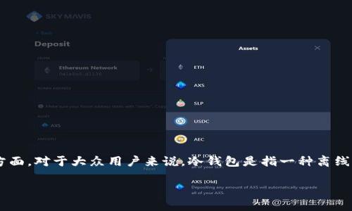 冷钱包缩写是加密货币领域的一个重要概念，特别是在安全存储和交易方面。对于大众用户来说，冷钱包是指一种离线存储加密货币的方式，相比热钱包，它更能有效防止黑客攻击和数据泄露。

冷钱包的基本概念与缩写解析