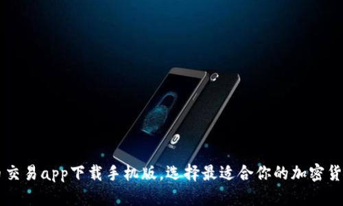 十大虚拟币交易app下载手机版，选择最适合你的加密货币交易平台