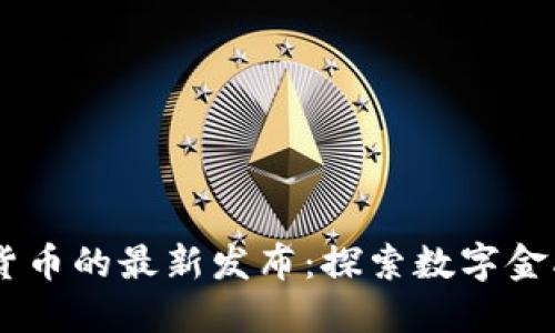 Tokenim 货币的最新发布：探索数字金融的新机遇