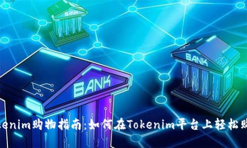 Tokenim购物指南：如何在Tokenim平台上轻松购物