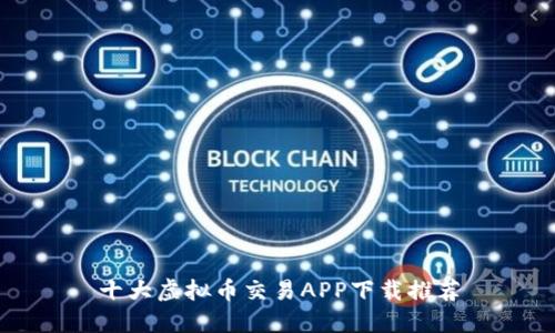 十大虚拟币交易APP下载推荐