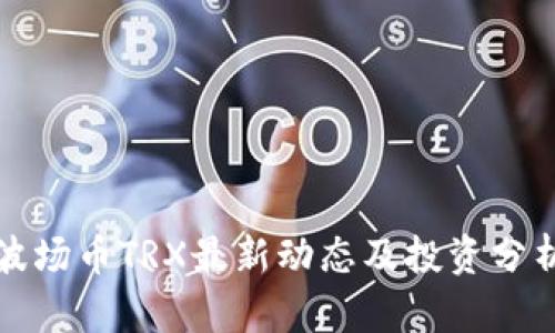 波场币TRX最新动态及投资分析