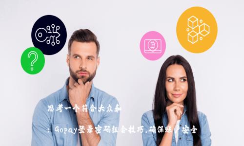 思考一个符合大众和 

: Gopay登录密码组合技巧，确保账户安全
