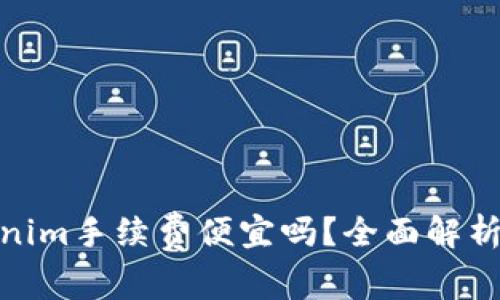 : Tokenim手续费便宜吗？全面解析及比价