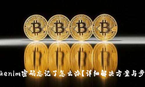 Tokenim密码忘记了怎么办？详细解决方案与步骤