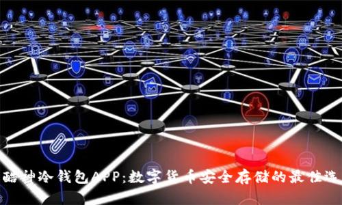: 酷神冷钱包APP：数字货币安全存储的最佳选择