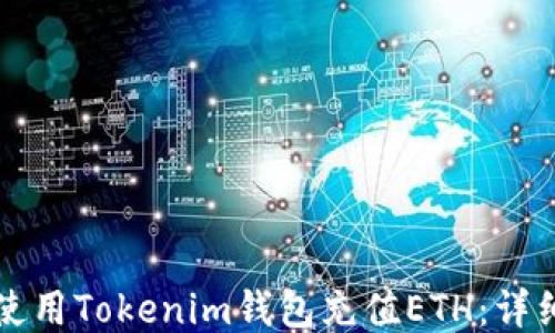 如何使用Tokenim钱包充值ETH:详细指南
