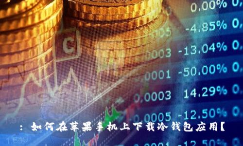 : 如何在苹果手机上下载冷钱包应用？