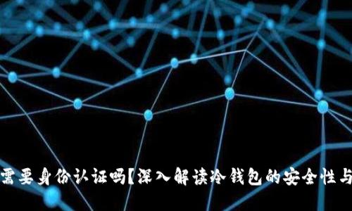: 冷钱包需要身份认证吗？深入解读冷钱包的安全性与使用方式