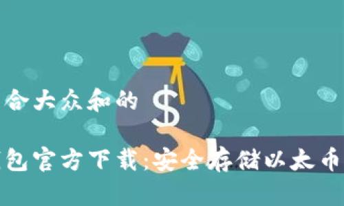 思考一个符合大众和的

以太坊冷钱包官方下载：安全存储以太币的最佳选择