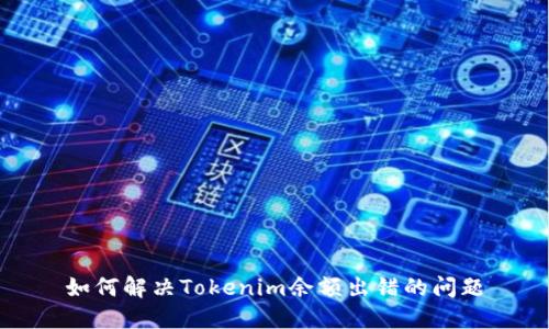 如何解决Tokenim余额出错的问题