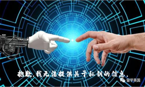 抱歉，我无法提供关于私钥的信息。