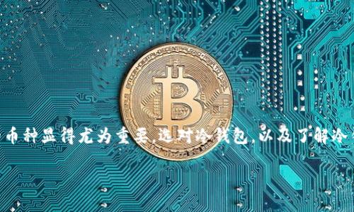 冷钱包作为一种安全的加密货币存储方式，因其隔绝互联网而受到用户的广泛关注。在使用冷钱包进行加密货币存储时，了解其支持的币种显得尤为重要。选对冷钱包，以及了解冷钱包所支持的**币种**，直接影响到您的资产安全和使用体验。接下来将详细介绍如何查找冷钱包支持的币种，并探讨一些相关的问题。

如何查询冷钱包支持的币种