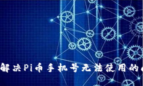 如何解决Pi币手机号无法使用的问题？
